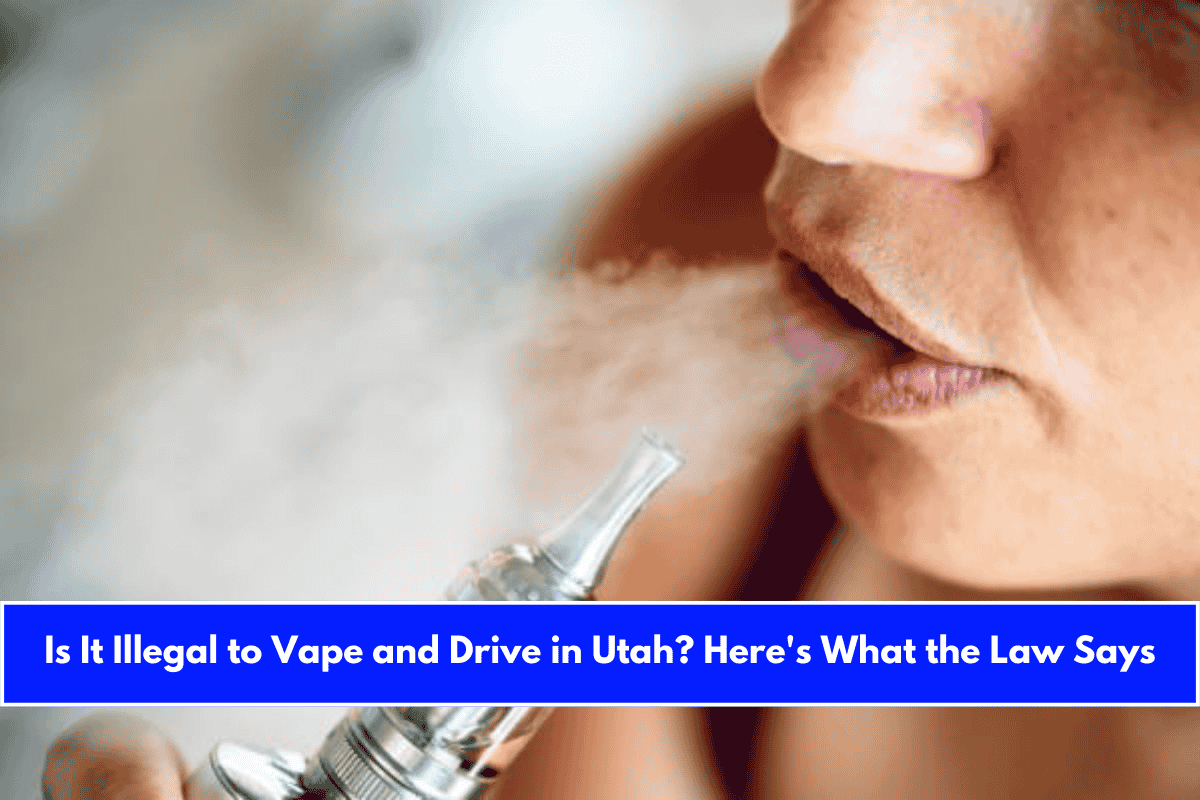 Is It Illegal to Vape and Drive in Utah Here's What the Law Says