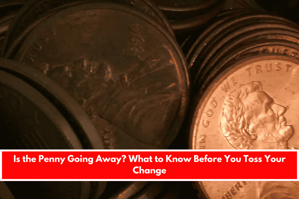 Is the Penny Going Away What to Know Before You Toss Your Change