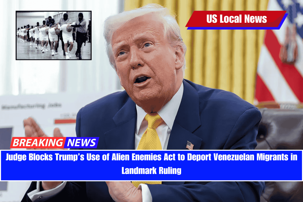 Judge Blocks Trump’s Use of Alien Enemies Act to Deport Venezuelan Migrants in Landmark Ruling