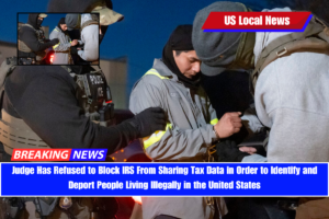 Judge Has Refused to Block IRS From Sharing Tax Data in Order to Identify and Deport People Living Illegally in the United States