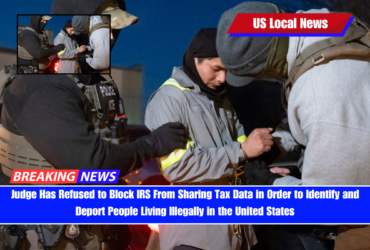 Judge Has Refused to Block IRS From Sharing Tax Data in Order to Identify and Deport People Living Illegally in the United States