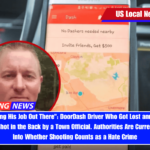 Just Doing His Job Out There DoorDash Driver Who Got Lost and Needed Directions Shot in the Back by a Town Official. Authorities Are Currently Looking Into Whether Shooting Counts as a Hate Crime
