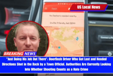 Just Doing His Job Out There DoorDash Driver Who Got Lost and Needed Directions Shot in the Back by a Town Official. Authorities Are Currently Looking Into Whether Shooting Counts as a Hate Crime