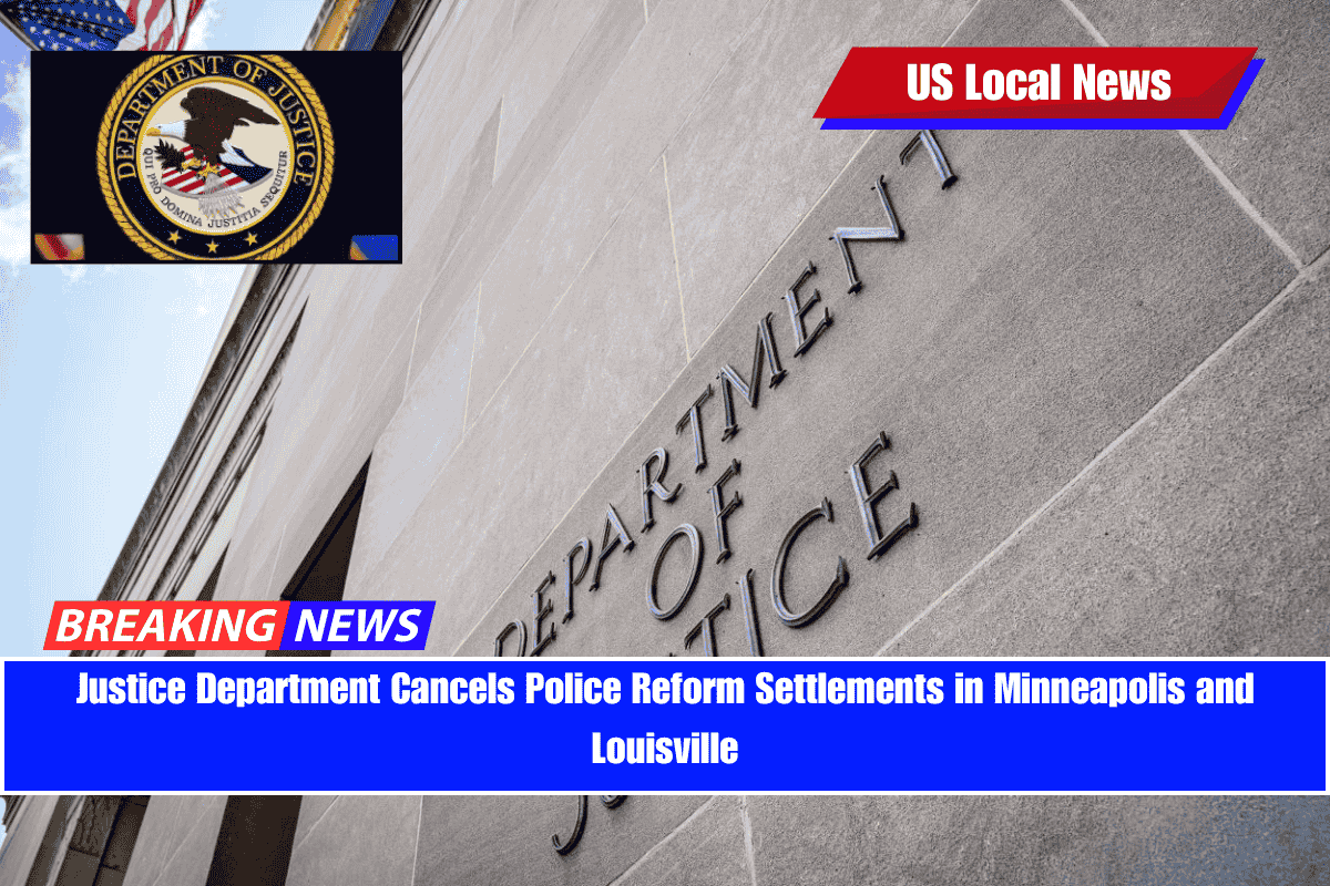Justice Department Cancels Police Reform Settlements in Minneapolis and Louisville