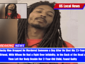 Kentucky Man Bragged He Murdered Someone a Day After He Shot His 23-Year-Old Girlfriend, With Whom He Had a Fight Over Infidelity, in the Back of the Head and Then Left Her Body Beside Her 2-Year-Old Child; Found Guilty