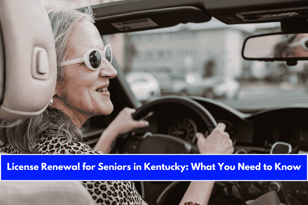 License Renewal for Seniors in Kentucky What You Need to Know