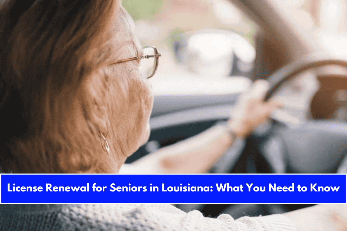 License Renewal for Seniors in Louisiana What You Need to Know