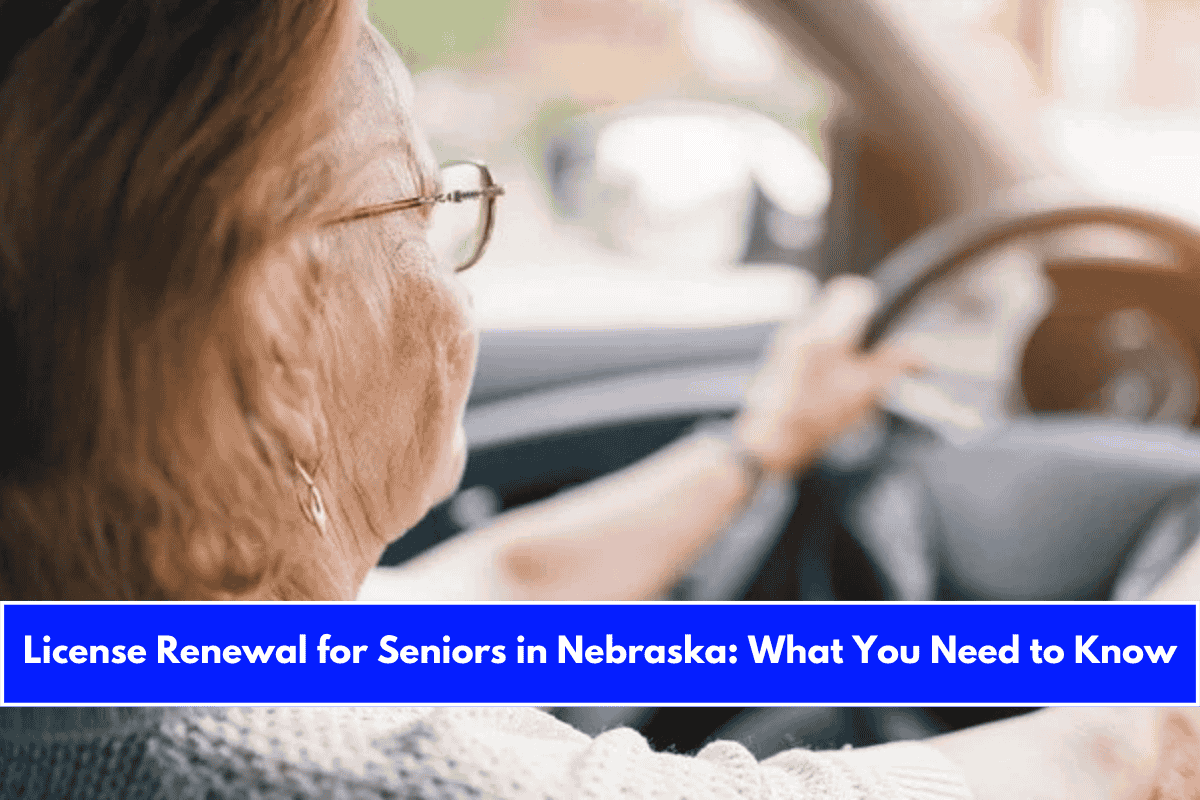 License Renewal for Seniors in Nebraska What You Need to Know