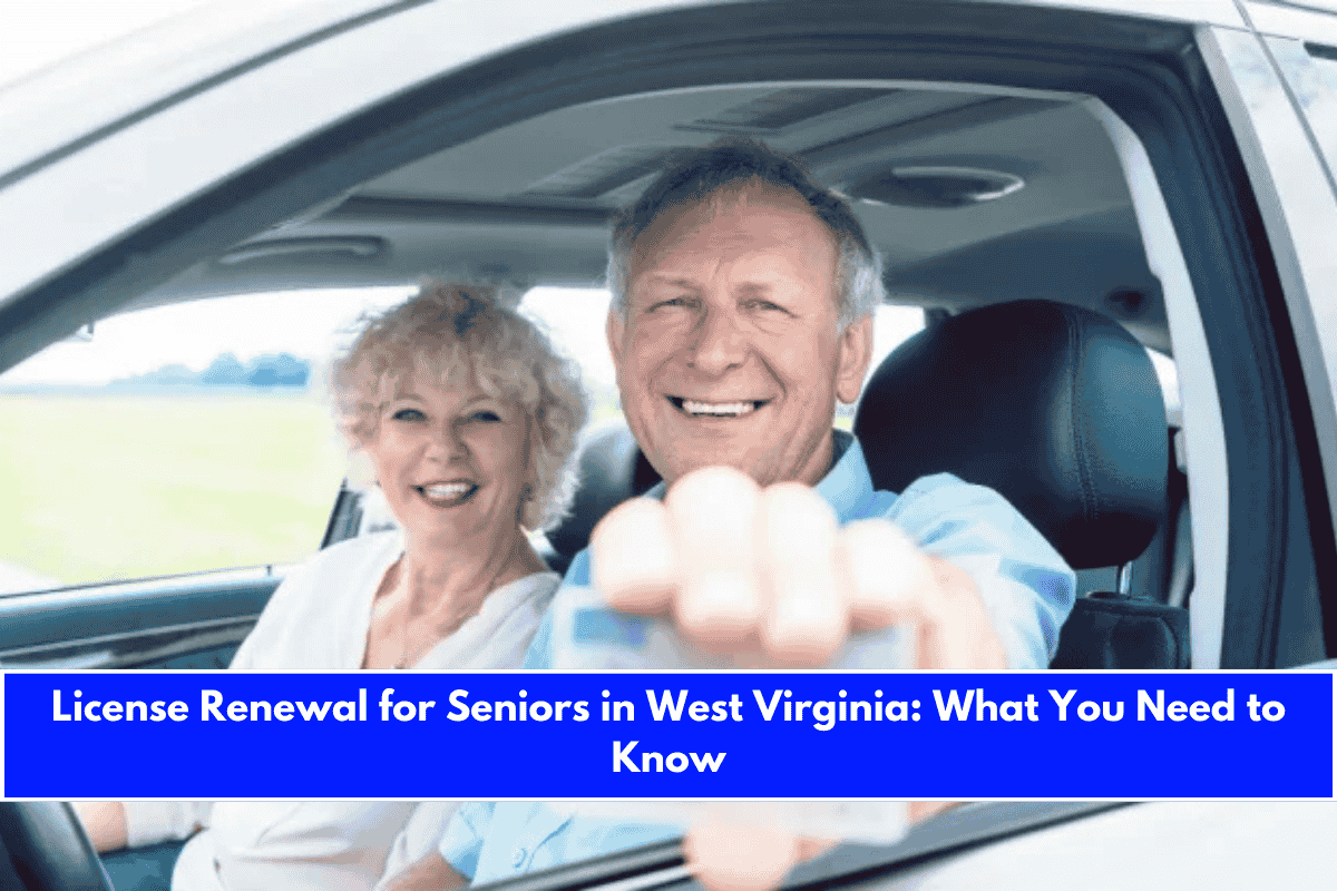 License Renewal for Seniors in West Virginia What You Need to Know