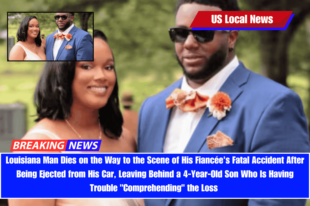 Louisiana Man Dies on the Way to the Scene of His Fiancée's Fatal Accident After Being Ejected from His Car, Leaving Behind a 4-Year-Old Son Who Is Having Trouble Comprehending the Loss
