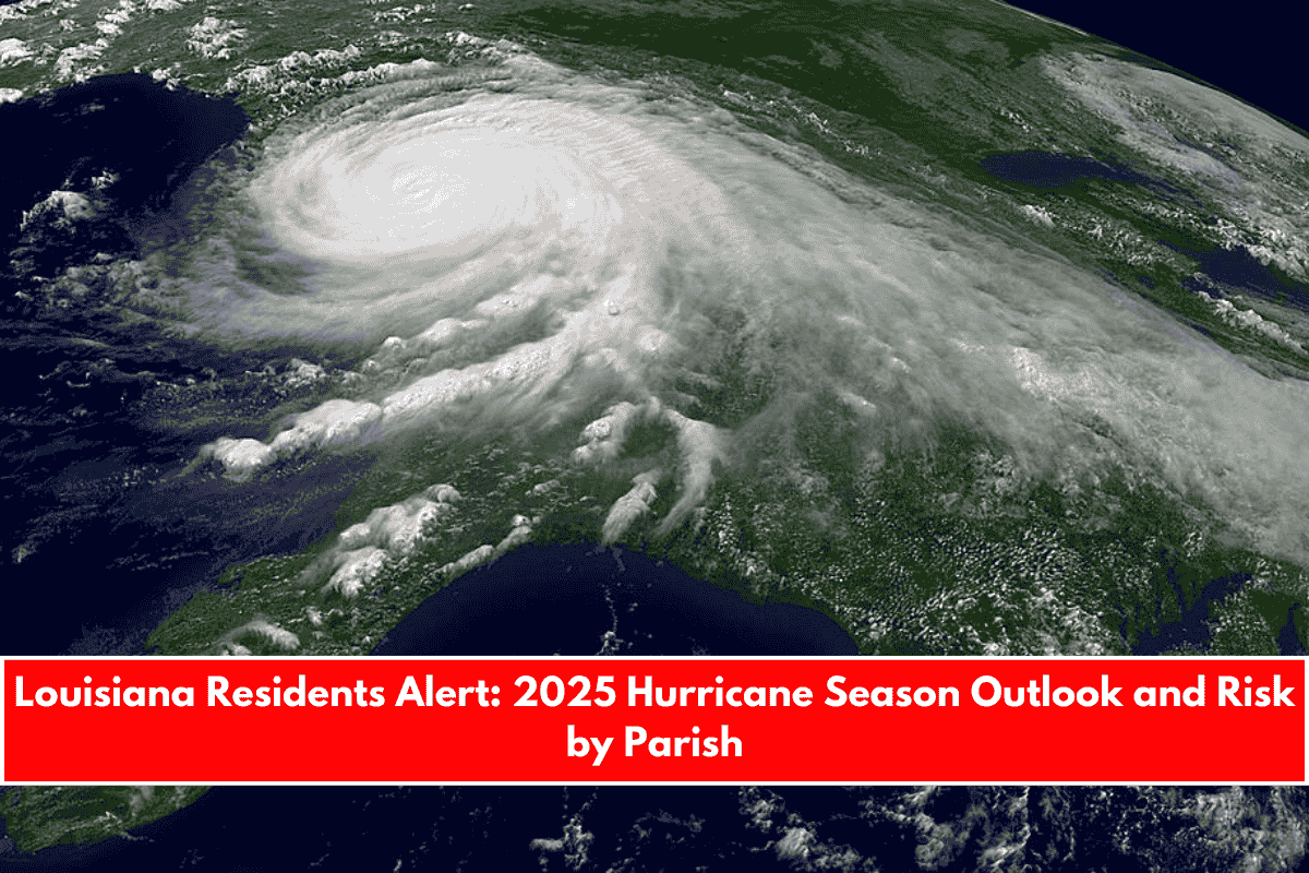 Louisiana Residents Alert 2025 Hurricane Season Outlook and Risk by Parish