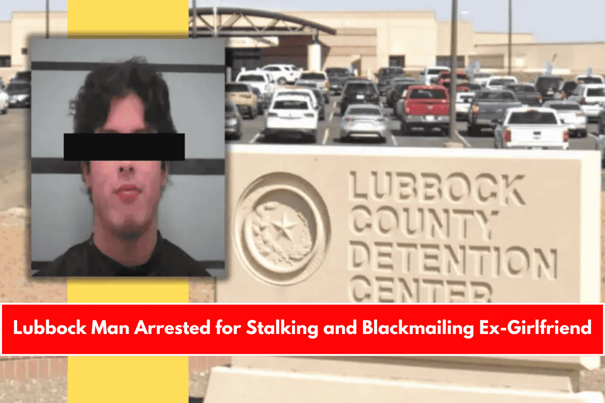 Lubbock Man Arrested for Stalking and Blackmailing Ex-Girlfriend