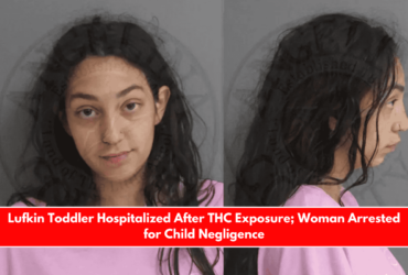 Lufkin Toddler Hospitalized After THC Exposure; Woman Arrested for Child Negligence