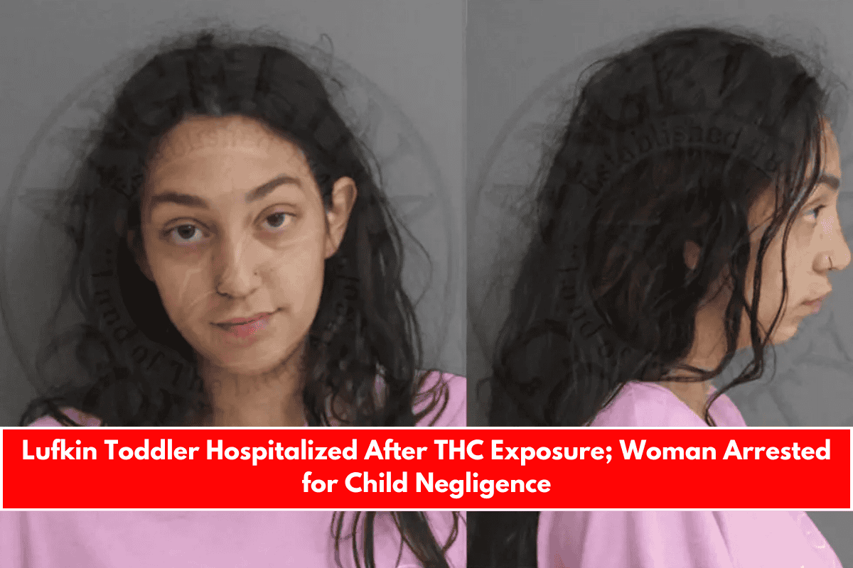 Lufkin Toddler Hospitalized After THC Exposure; Woman Arrested for Child Negligence