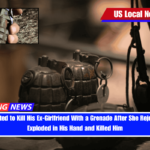 Man Attempted to Kill His Ex-Girlfriend With a Grenade After She Rejected Him. It Exploded in His Hand and Killed Him
