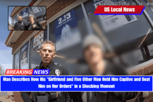 Man Describes How His Girlfriend and Five Other Men Held Him Captive and Beat Him on Her Orders in a Shocking Moment