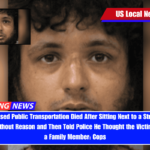 Man Who Used Public Transportation Died After Sitting Next to a Stranger Who Killed Him Without Reason and Then Told Police He Thought the Victim Looked Like a Family Member Cops