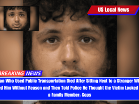 Man Who Used Public Transportation Died After Sitting Next to a Stranger Who Killed Him Without Reason and Then Told Police He Thought the Victim Looked Like a Family Member Cops