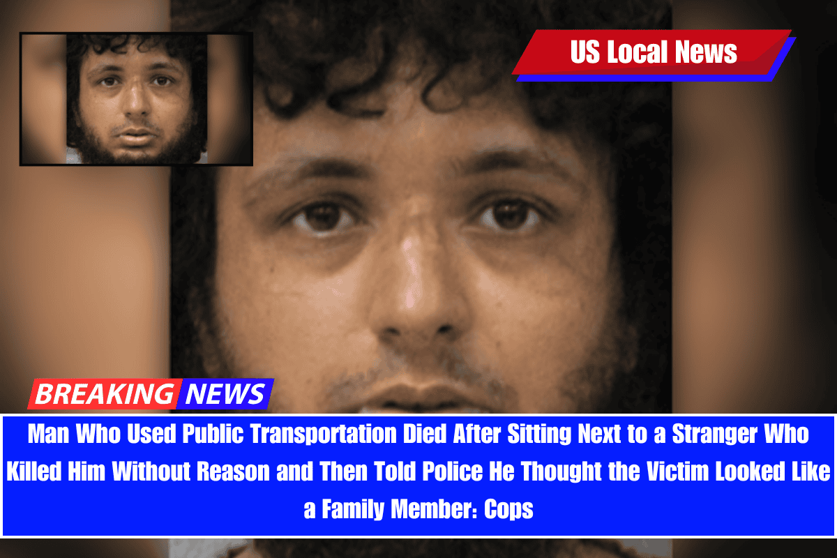 Man Who Used Public Transportation Died After Sitting Next to a Stranger Who Killed Him Without Reason and Then Told Police He Thought the Victim Looked Like a Family Member Cops