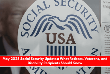May 2025 Social Security Updates What Retirees, Veterans, and Disability Recipients Should Know