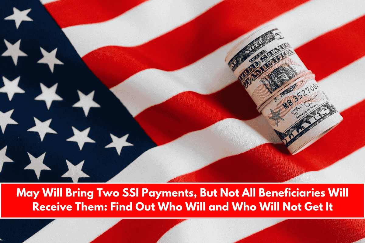 May Will Bring Two SSI Payments, But Not All Beneficiaries Will Receive Them Find Out Who Will and Who Will Not Get It