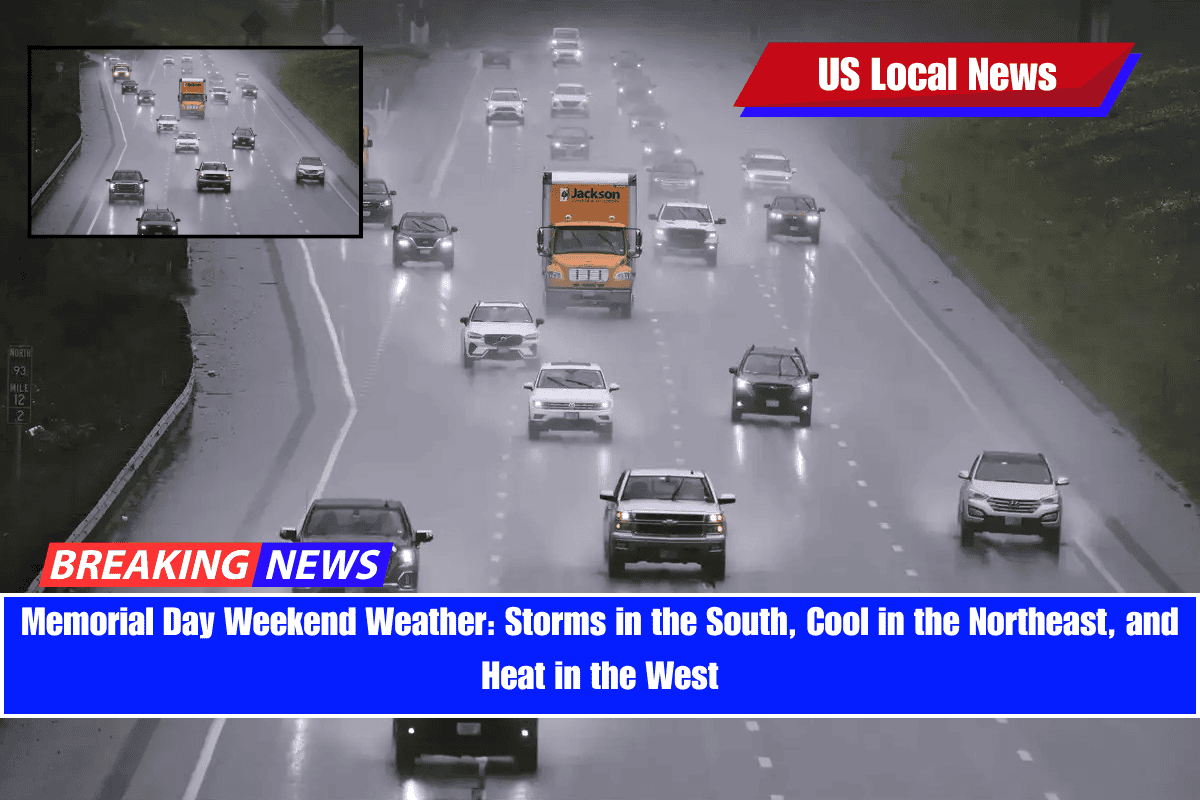 Memorial Day Weekend Weather Storms in the South, Cool in the Northeast, and Heat in the West