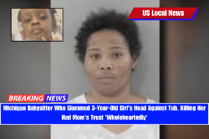Michigan Babysitter Who Slammed 3-Year-Old Girl's Head Against Tub, Killing Her Had Mom's Trust 'Wholeheartedly'