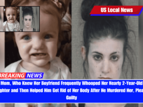 Mom, Who Knew Her Boyfriend Frequently Whooped Her Nearly 2-Year-Old Daughter and Then Helped Him Get Rid of Her Body After He Murdered Her, Pleaded Guilty