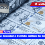 Moody’s Downgrades U.S. Credit Rating Amid Rising Debt Concerns