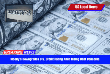 Moody’s Downgrades U.S. Credit Rating Amid Rising Debt Concerns