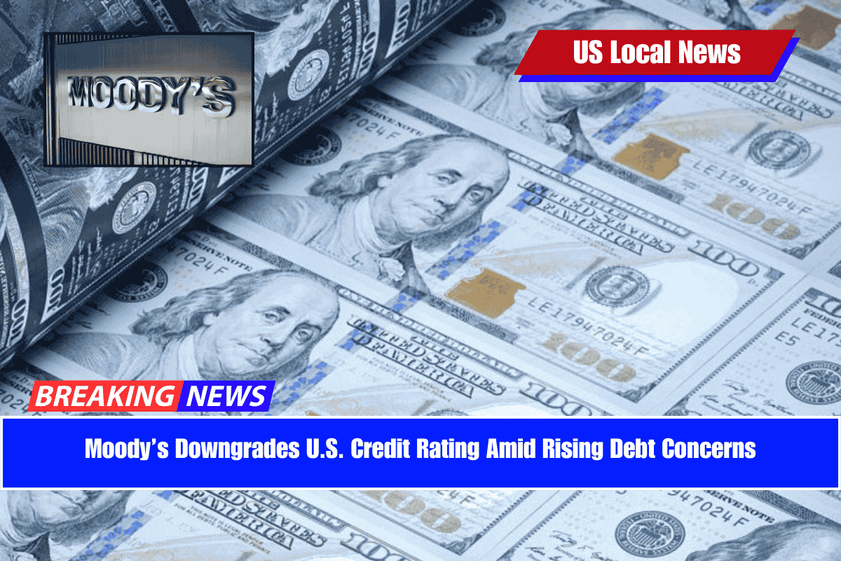 Moody’s Downgrades U.S. Credit Rating Amid Rising Debt Concerns