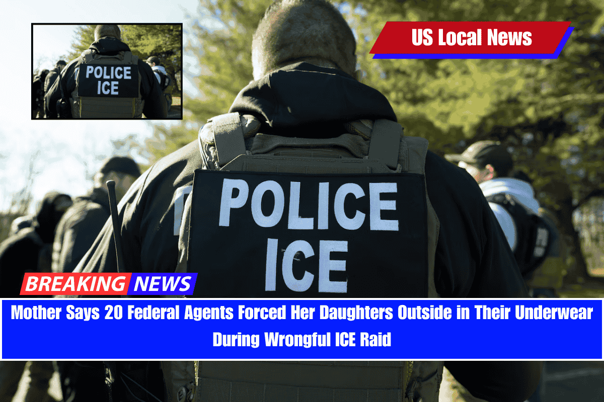 Mother Says 20 Federal Agents Forced Her Daughters Outside in Their Underwear During Wrongful ICE Raid
