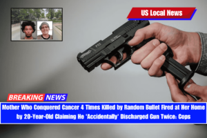 Mother Who Conquered Cancer 4 Times Killed by Random Bullet Fired at Her Home by 20-Year-Old Claiming He 'Accidentally' Discharged Gun Twice Cops