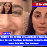 Mother Who Wanted to Give Her Child a Peaceful Death by Taking the 6-Year-Old From a Relative's Care and Then Giving Her Fentanyl, Saying She Was Saving Her From a Serial Killer, Was Sentenced