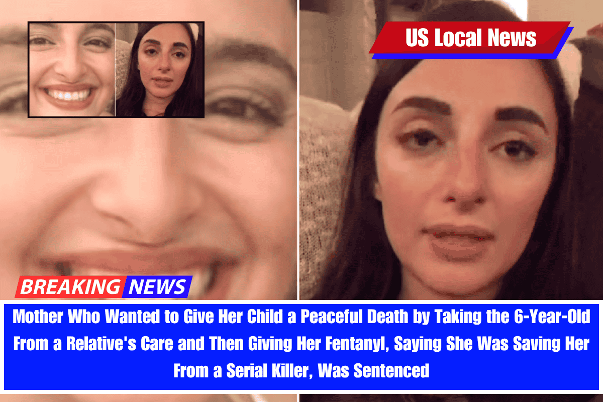 Mother Who Wanted to Give Her Child a Peaceful Death by Taking the 6-Year-Old From a Relative's Care and Then Giving Her Fentanyl, Saying She Was Saving Her From a Serial Killer, Was Sentenced