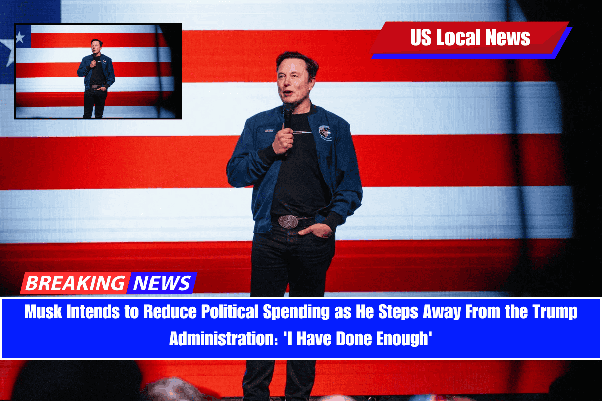 Musk Intends to Reduce Political Spending as He Steps Away From the Trump Administration 'I Have Done Enough'