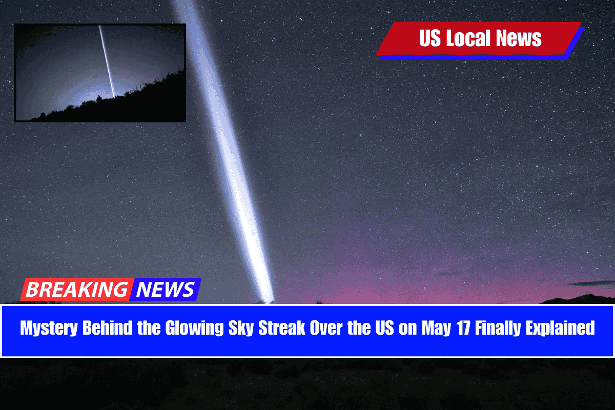 Mystery Behind the Glowing Sky Streak Over the US on May 17 Finally Explained