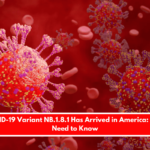 New COVID-19 Variant NB.1.8.1 Has Arrived in America What You Need to Know