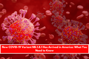 New COVID-19 Variant NB.1.8.1 Has Arrived in America What You Need to Know