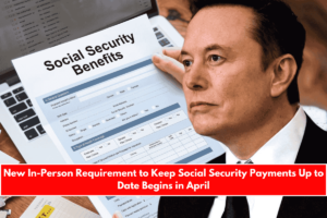 New In-Person Requirement to Keep Social Security Payments Up to Date Begins in April