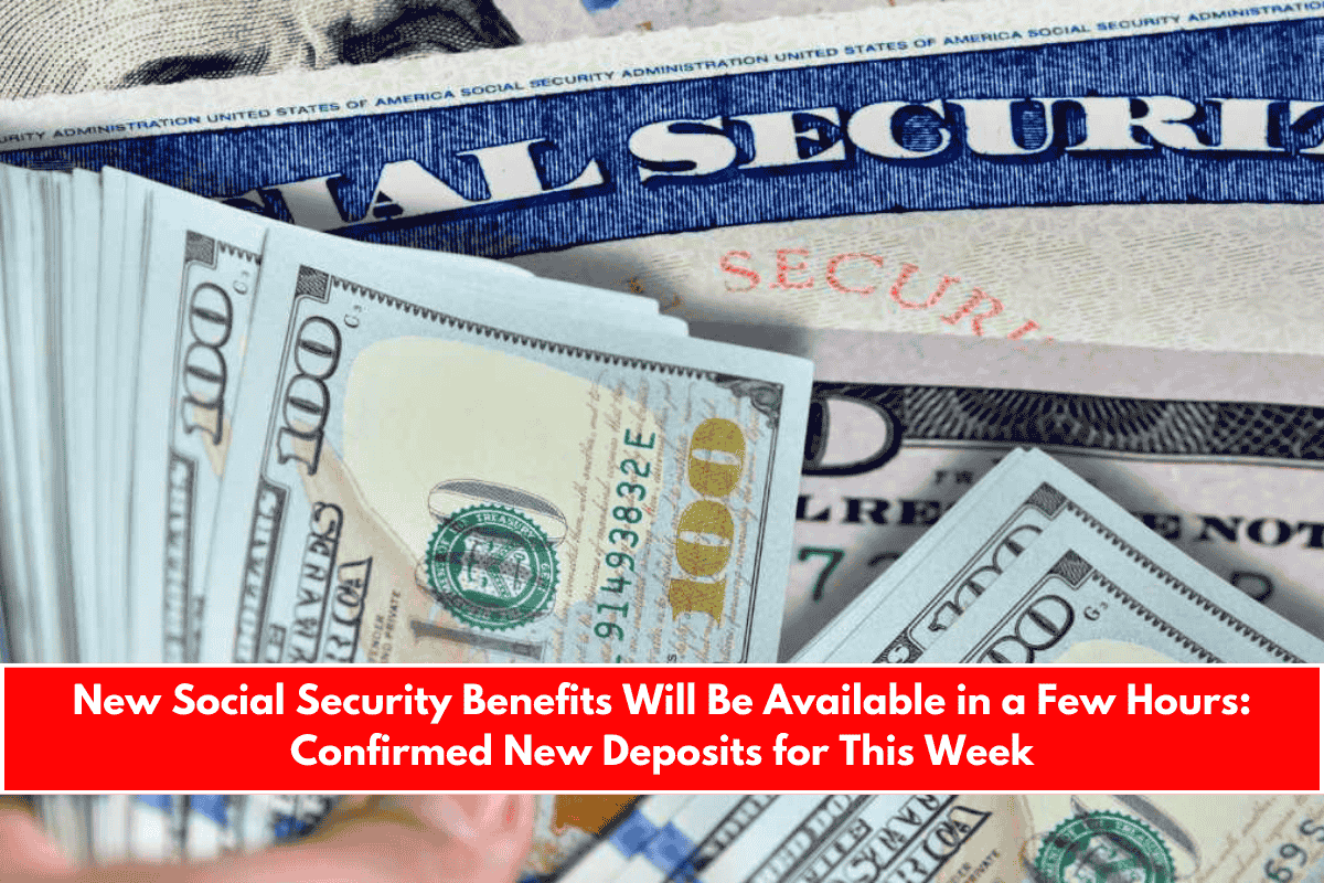 New Social Security Benefits Will Be Available in a Few Hours Confirmed New Deposits for This Week