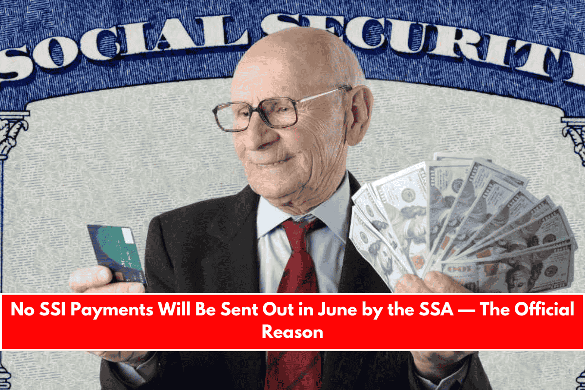No SSI Payments Will Be Sent Out in June by the SSA — The Official Reason