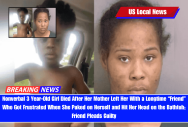 Nonverbal 3 Year-Old Girl Died After Her Mother Left Her With a Longtime “Friend” Who Got Frustrated When She Puked on Herself and Hit Her Head on the Bathtub; Friend Pleads Guilty