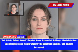 'Not Able to Defend Herself' Trusted Nurse Accused of Holding a Washcloth Over Quadriplegic Teen's Mouth,'Shaking' the Breathing Machine, and Causing Nosebleed