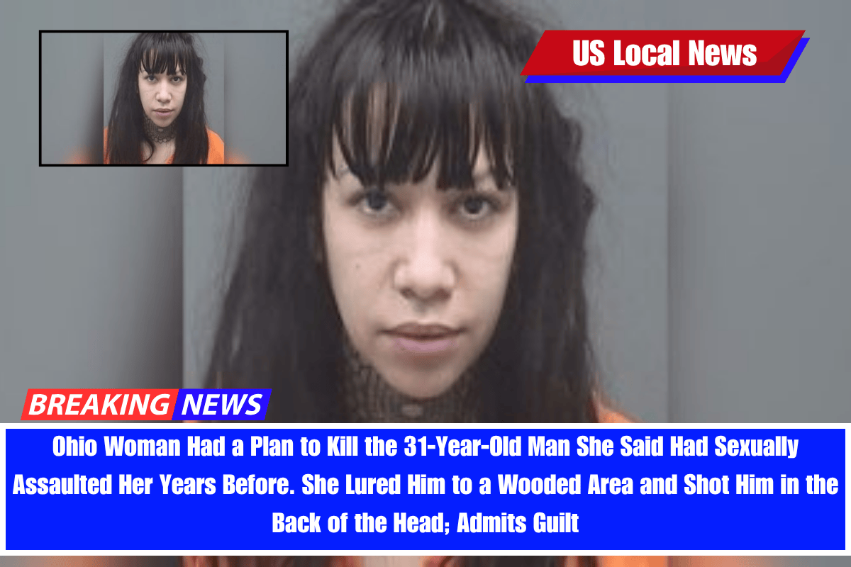 Ohio Woman Had a Plan to Kill the 31-Year-Old Man She Said Had Sexually Assaulted Her Years Before. She Lured Him to a Wooded Area and Shot Him in the Back of the Head; Admits Guilt