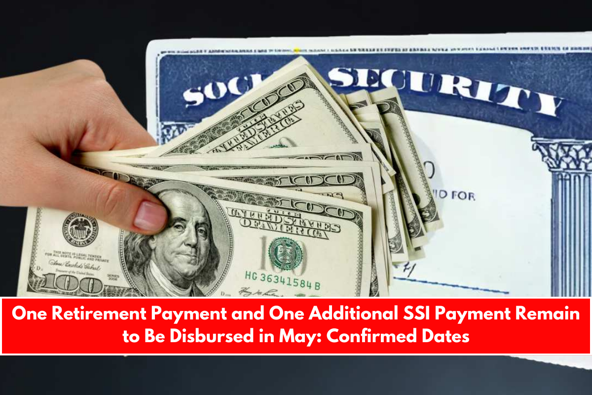 One Retirement Payment and One Additional SSI Payment Remain to Be Disbursed in May Confirmed Dates