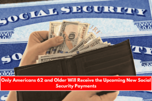 Only Americans 62 and Older Will Receive the Upcoming New Social Security Payments