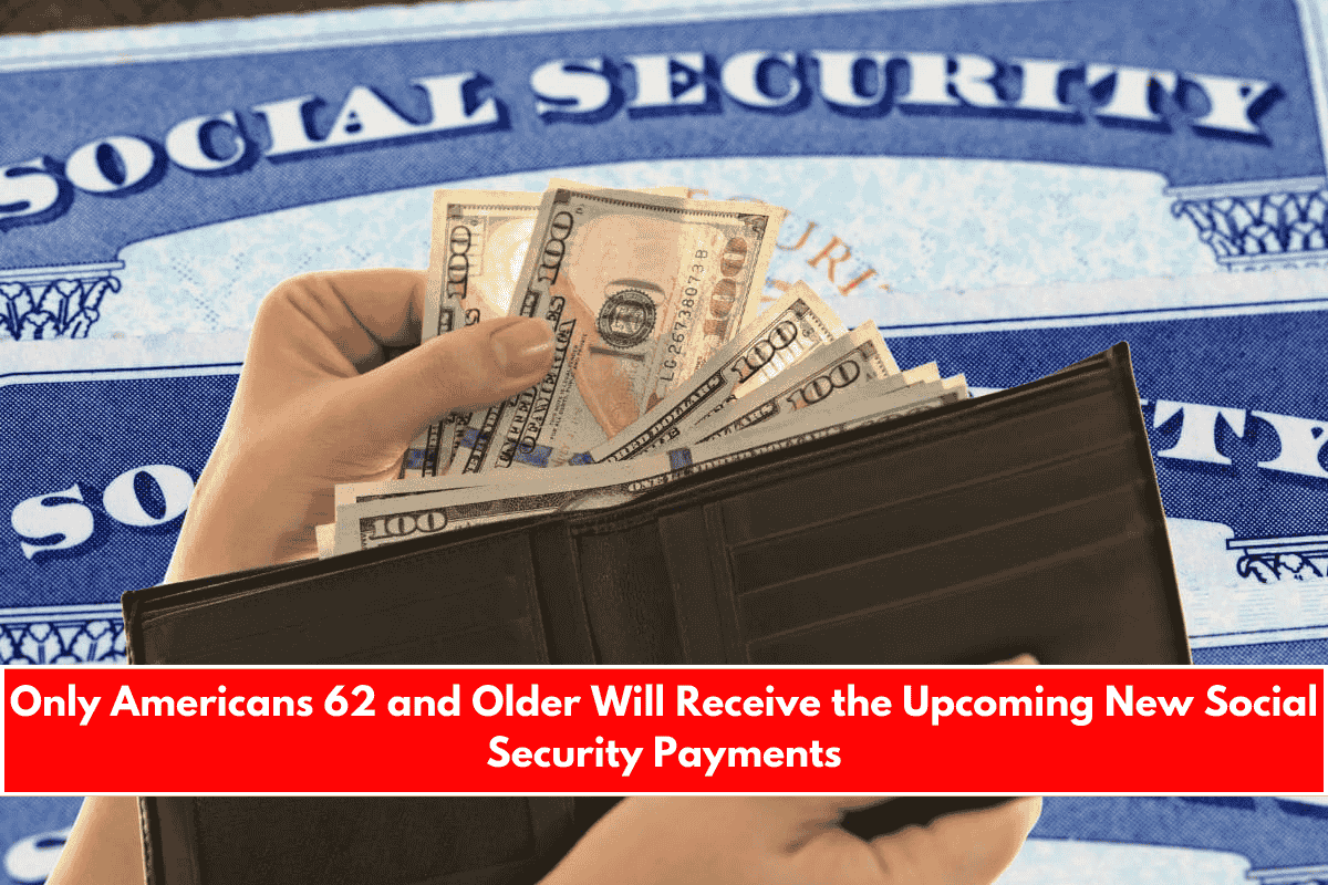 Only Americans 62 and Older Will Receive the Upcoming New Social Security Payments