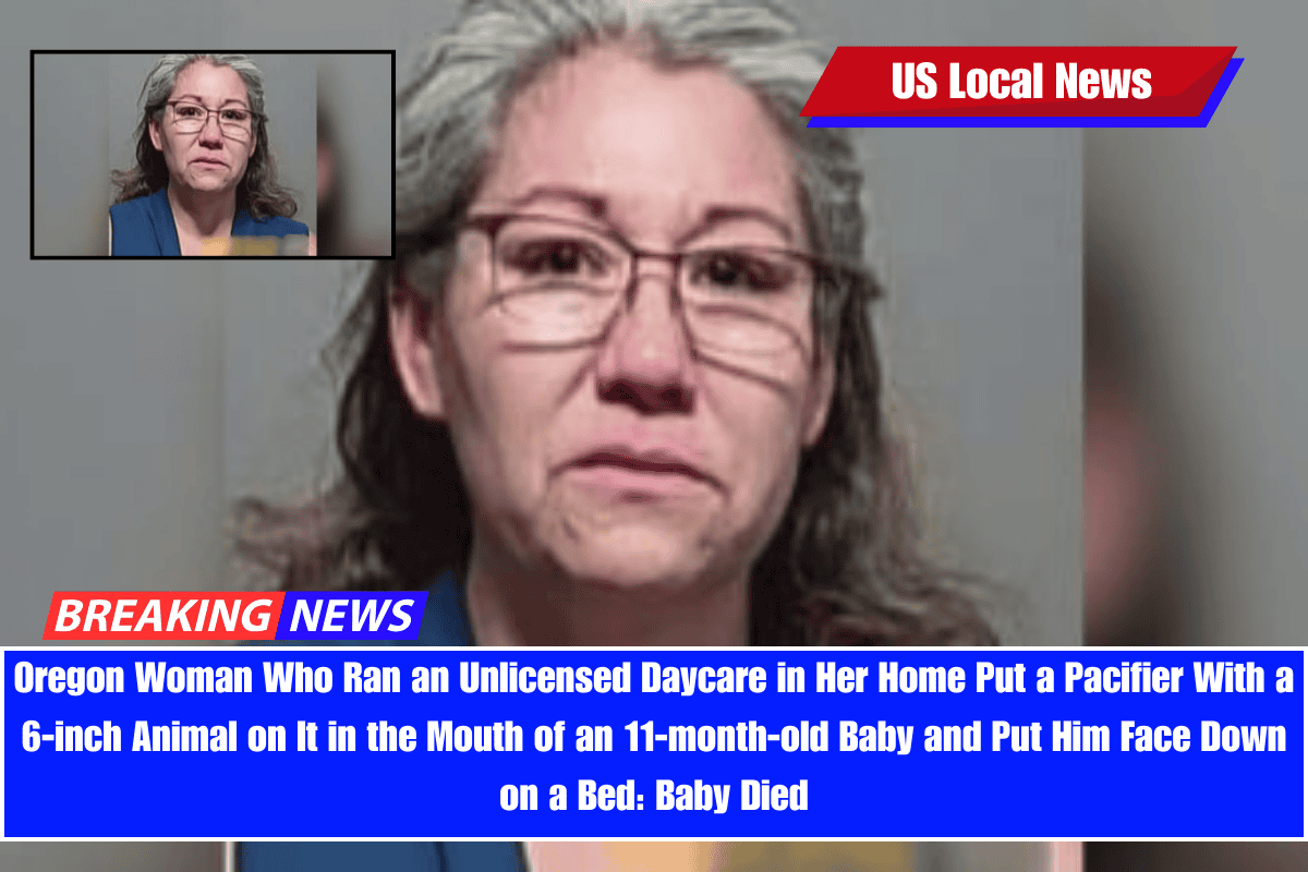 Oregon Woman Who Ran an Unlicensed Daycare in Her Home Put a Pacifier With a 6-inch Animal on It in the Mouth of an 11-month-old Baby and Put Him Face Down on a Bed Baby Died