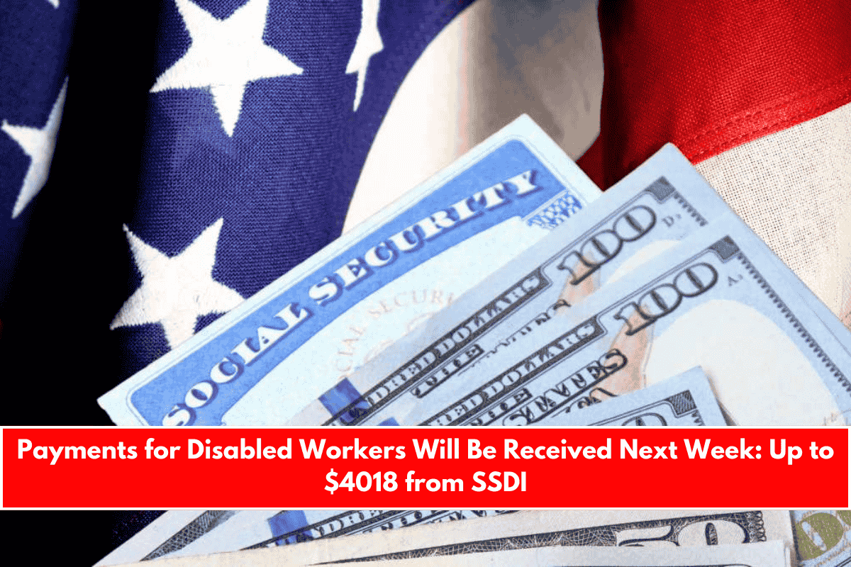 Payments for Disabled Workers Will Be Received Next Week Up to $4018 from SSDI
